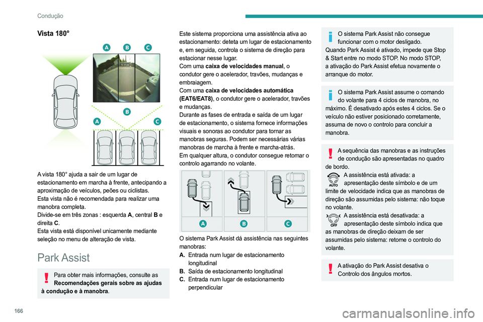 PEUGEOT 3008 2023 Manual de utilização (in Portuguese) 166
Condução
Vista 180°
A vista 180° ajuda a sair de um lugar de
estacionamento em marcha à frente, antecipando a
aproximação de veículos, peões ou ciclistas.
Esta vista não é recomend PEUGEOT 3008 2023 Manual de utilização (in Portuguese) 166
Condução
Vista 180°
A vista 180° ajuda a sair de um lugar de
estacionamento em marcha à frente, antecipando a
aproximação de veículos, peões ou ciclistas.
Esta vista não é recomend