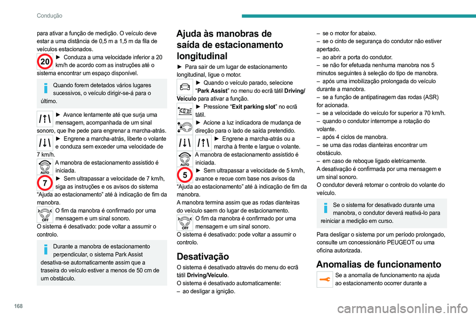 PEUGEOT 3008 2023 Manual de utilização (in Portuguese) 168
Condução
para ativar a função de medição. O veículo deve
estar a uma distância de 0,5 m a 1,5 m da fila de
veículos estacionados.
20► Conduza a uma velocidade inferior a 20
km/h PEUGEOT 3008 2023 Manual de utilização (in Portuguese) 168
Condução
para ativar a função de medição. O veículo deve
estar a uma distância de 0,5 m a 1,5 m da fila de
veículos estacionados.
20► Conduza a uma velocidade inferior a 20
km/h