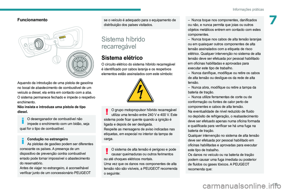 PEUGEOT 3008 2023 Manual de utilização (in Portuguese) 173
Informações práticas
7Funcionamento
Aquando da introdução de uma pistola de gasolina
no bocal de abastecimento de combustível de um
veículo a diesel, ela entra em contacto com a aba.
PEUGEOT 3008 2023 Manual de utilização (in Portuguese) 173
Informações práticas
7Funcionamento
Aquando da introdução de uma pistola de gasolina
no bocal de abastecimento de combustível de um
veículo a diesel, ela entra em contacto com a aba.