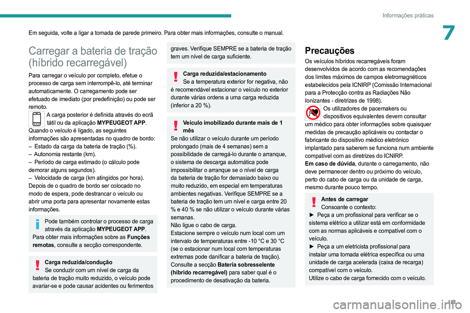 PEUGEOT 3008 2023  Manual de utilização (in Portuguese) 181
Informações práticas
7Em seguida, volte a ligar a tomada de parede primeiro. Para obter mais i\
nformações, consulte o manual.
Carregar a bateria de tração 
(híbrido recarregável)
Para ca