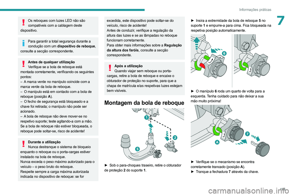 PEUGEOT 3008 2023  Manual de utilização (in Portuguese) 185
Informações práticas
7Os reboques com luzes LED não são compatíveis com a cablagem deste 
dispositivo.
Para garantir a total segurança durante a  condução com um dispositivo de reboque, 
