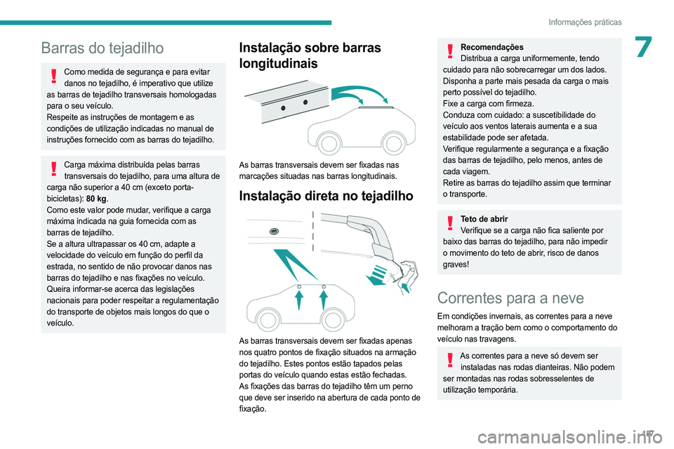 PEUGEOT 3008 2023  Manual de utilização (in Portuguese) 187
Informações práticas
7Barras do tejadilho
Como medida de segurança e para evitar danos no tejadilho, é imperativo que utilize 
as barras de tejadilho transversais homologadas 
para o seu veí