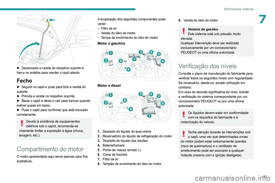 PEUGEOT 3008 2023 Manual de utilização (in Portuguese) 191
Informações práticas
7
► Desencaixe a vareta do respetivo suporte e
fixe-a no entalhe para manter o capô aberto.
Fecho
► Segure no capô e puxe para fora a vareta do
suporte.
►
Pr PEUGEOT 3008 2023 Manual de utilização (in Portuguese) 191
Informações práticas
7
► Desencaixe a vareta do respetivo suporte e
fixe-a no entalhe para manter o capô aberto.
Fecho
► Segure no capô e puxe para fora a vareta do
suporte.
►
Pr