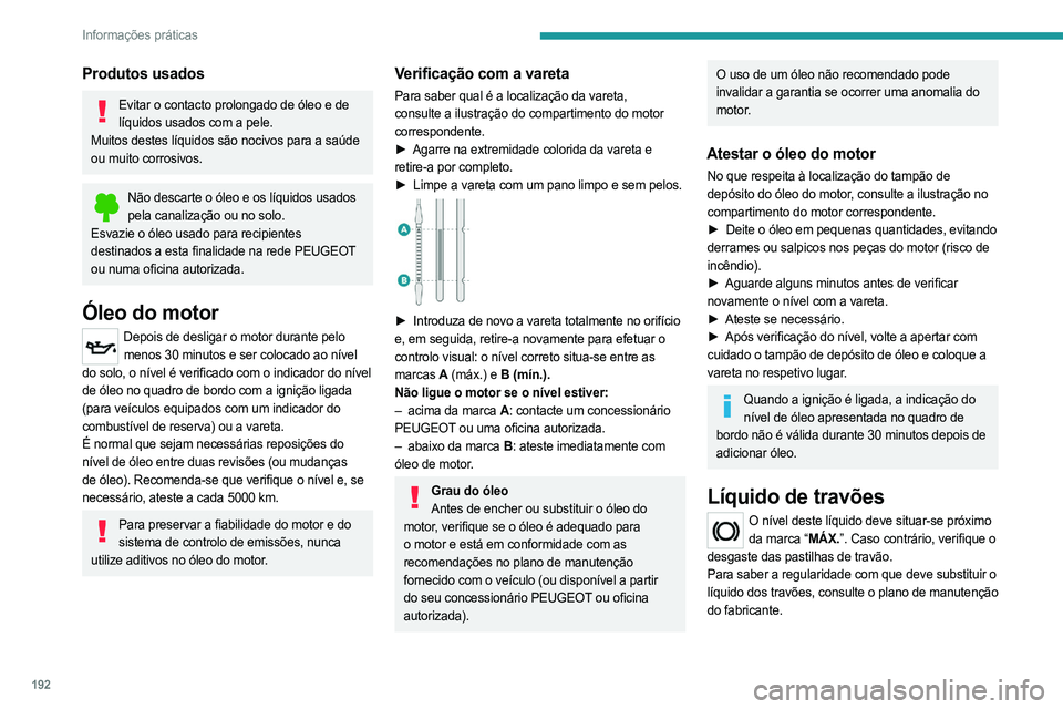PEUGEOT 3008 2023 Manual de utilização (in Portuguese) 192
Informações práticas
Produtos usados
Evitar o contacto prolongado de óleo e de líquidos usados com a pele.
Muitos destes líquidos são nocivos para a saúde
ou muito corrosivos.
Não descar PEUGEOT 3008 2023 Manual de utilização (in Portuguese) 192
Informações práticas
Produtos usados
Evitar o contacto prolongado de óleo e de líquidos usados com a pele.
Muitos destes líquidos são nocivos para a saúde
ou muito corrosivos.
Não descar