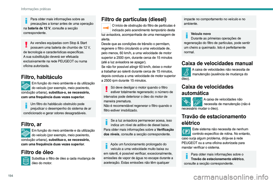 PEUGEOT 3008 2023 Manual de utilização (in Portuguese) 194
Informações práticas
Para obter mais informações sobre as precauções a tomar antes de uma operação
na bateria de 12 V, consulte a secção
correspondente.
As versões equipadas com Sto PEUGEOT 3008 2023 Manual de utilização (in Portuguese) 194
Informações práticas
Para obter mais informações sobre as precauções a tomar antes de uma operação
na bateria de 12 V, consulte a secção
correspondente.
As versões equipadas com Sto