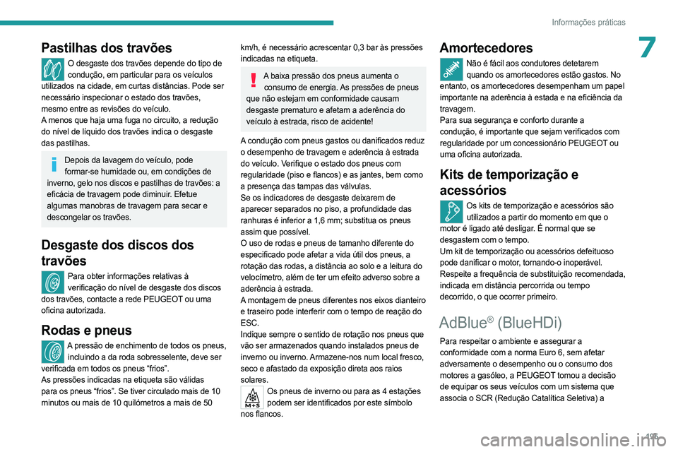 PEUGEOT 3008 2023 Manual de utilização (in Portuguese) 195
Informações práticas
7Pastilhas dos travões
O desgaste dos travões depende do tipo de condução, em particular para os veículos
utilizados na cidade, em curtas distâncias. Pode ser
neces PEUGEOT 3008 2023 Manual de utilização (in Portuguese) 195
Informações práticas
7Pastilhas dos travões
O desgaste dos travões depende do tipo de condução, em particular para os veículos
utilizados na cidade, em curtas distâncias. Pode ser
neces