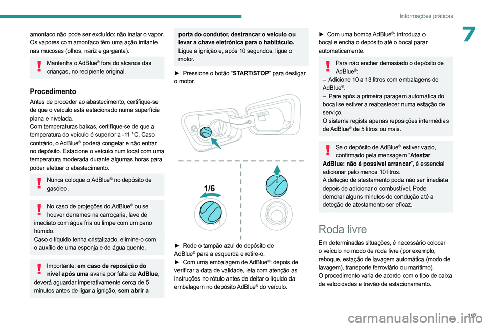 PEUGEOT 3008 2023 Manual de utilização (in Portuguese) 197
Informações práticas
7amoníaco não pode ser excluído: não inalar o vapor.
Os vapores com amoníaco têm uma ação irritante
nas mucosas (olhos, nariz e garganta).
Mantenha o AdBlue® fo PEUGEOT 3008 2023 Manual de utilização (in Portuguese) 197
Informações práticas
7amoníaco não pode ser excluído: não inalar o vapor.
Os vapores com amoníaco têm uma ação irritante
nas mucosas (olhos, nariz e garganta).
Mantenha o AdBlue® fo