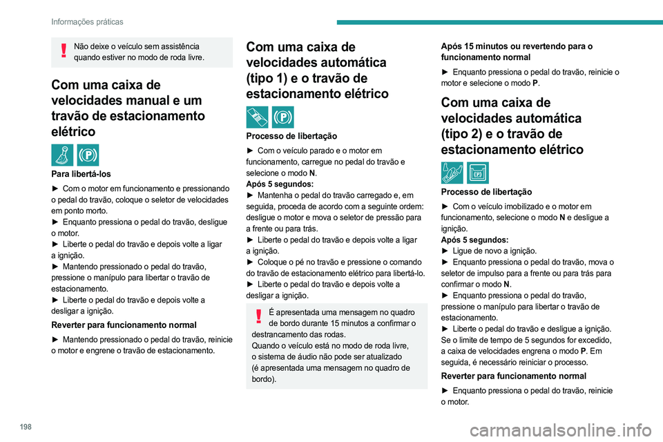 PEUGEOT 3008 2023 Manual de utilização (in Portuguese) 198
Informações práticas
Não deixe o veículo sem assistência quando estiver no modo de roda livre.
Com uma caixa de
velocidades manual e um
travão de estacionamento
elétrico
/
Para libert PEUGEOT 3008 2023 Manual de utilização (in Portuguese) 198
Informações práticas
Não deixe o veículo sem assistência quando estiver no modo de roda livre.
Com uma caixa de
velocidades manual e um
travão de estacionamento
elétrico
/
Para libert