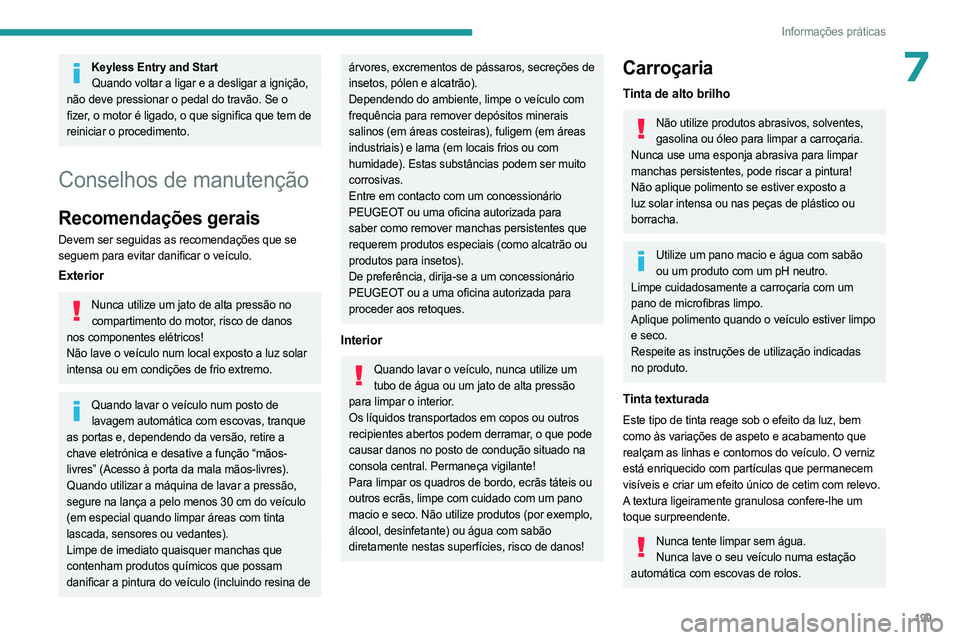 PEUGEOT 3008 2023 Manual de utilização (in Portuguese) 199
Informações práticas
7Keyless Entry and StartQuando voltar a ligar e a desligar a ignição,
não deve pressionar o pedal do travão. Se o
fizer, o motor é ligado, o que significa que tem de PEUGEOT 3008 2023 Manual de utilização (in Portuguese) 199
Informações práticas
7Keyless Entry and StartQuando voltar a ligar e a desligar a ignição,
não deve pressionar o pedal do travão. Se o
fizer, o motor é ligado, o que significa que tem de