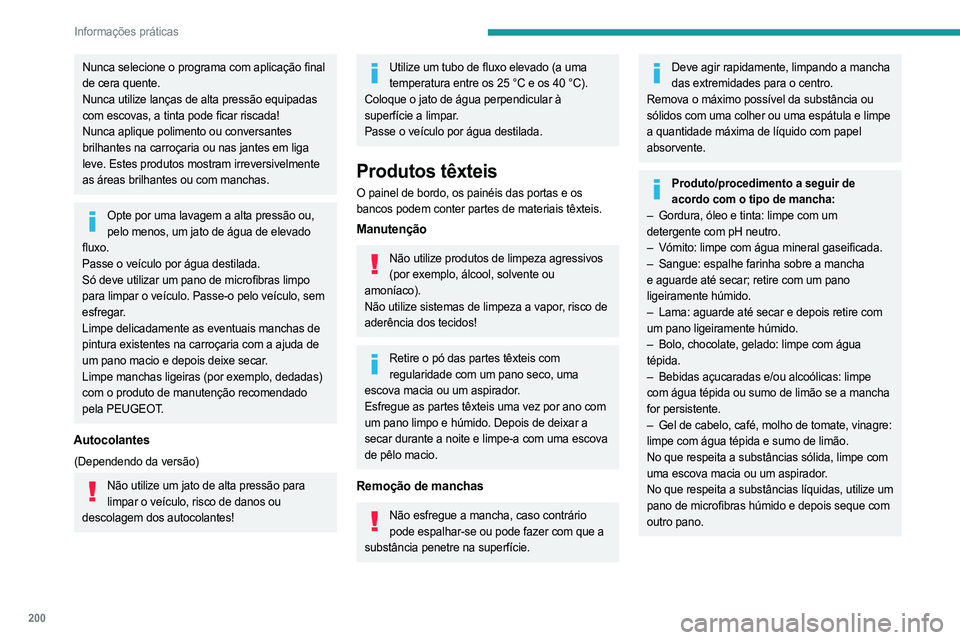 PEUGEOT 3008 2023 Manual de utilização (in Portuguese) 200
Informações práticas
Nunca selecione o programa com aplicação final
de cera quente.
Nunca utilize lanças de alta pressão equipadas
com escovas, a tinta pode ficar riscada!
Nunca aplique p PEUGEOT 3008 2023 Manual de utilização (in Portuguese) 200
Informações práticas
Nunca selecione o programa com aplicação final
de cera quente.
Nunca utilize lanças de alta pressão equipadas
com escovas, a tinta pode ficar riscada!
Nunca aplique p