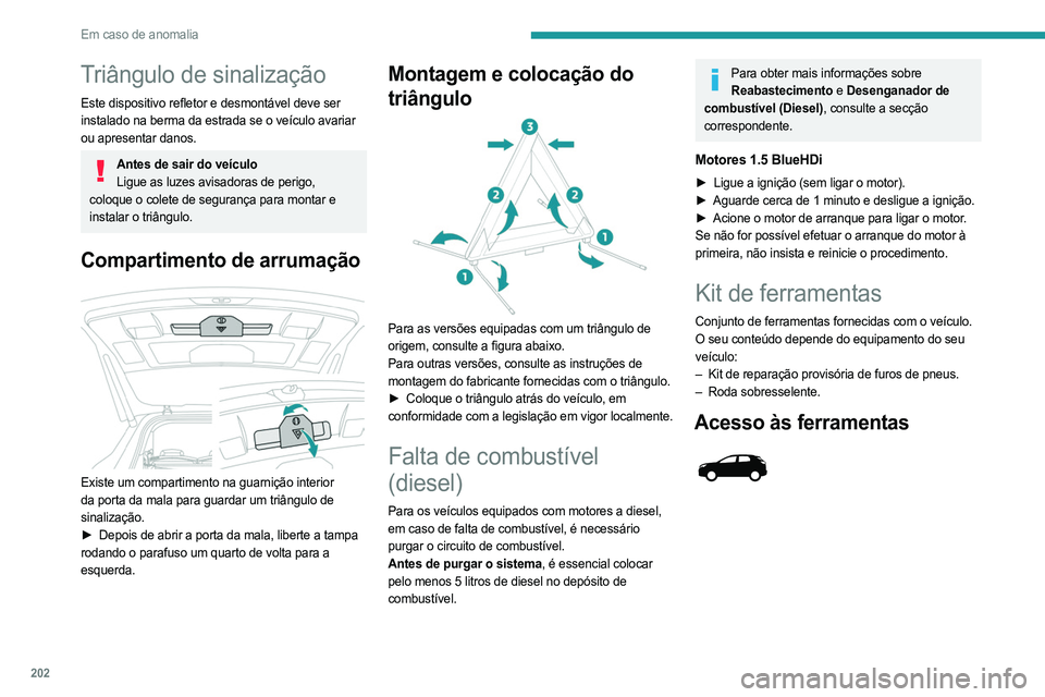 PEUGEOT 3008 2023 Manual de utilização (in Portuguese) 202
Em caso de anomalia
Triângulo de sinalização
Este dispositivo refletor e desmontável deve ser
instalado na berma da estrada se o veículo avariar
ou apresentar danos.
Antes de sair do veícu PEUGEOT 3008 2023 Manual de utilização (in Portuguese) 202
Em caso de anomalia
Triângulo de sinalização
Este dispositivo refletor e desmontável deve ser
instalado na berma da estrada se o veículo avariar
ou apresentar danos.
Antes de sair do veícu