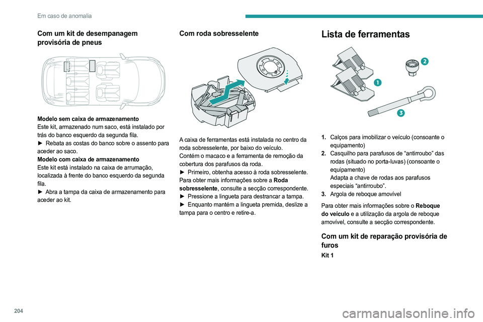 PEUGEOT 3008 2023 Manual de utilização (in Portuguese) 204
Em caso de anomalia
Com um kit de desempanagem
provisória de pneus
Modelo sem caixa de armazenamento
Este kit, armazenado num saco, está instalado por
trás do banco esquerdo da segunda fi PEUGEOT 3008 2023 Manual de utilização (in Portuguese) 204
Em caso de anomalia
Com um kit de desempanagem
provisória de pneus
Modelo sem caixa de armazenamento
Este kit, armazenado num saco, está instalado por
trás do banco esquerdo da segunda fi