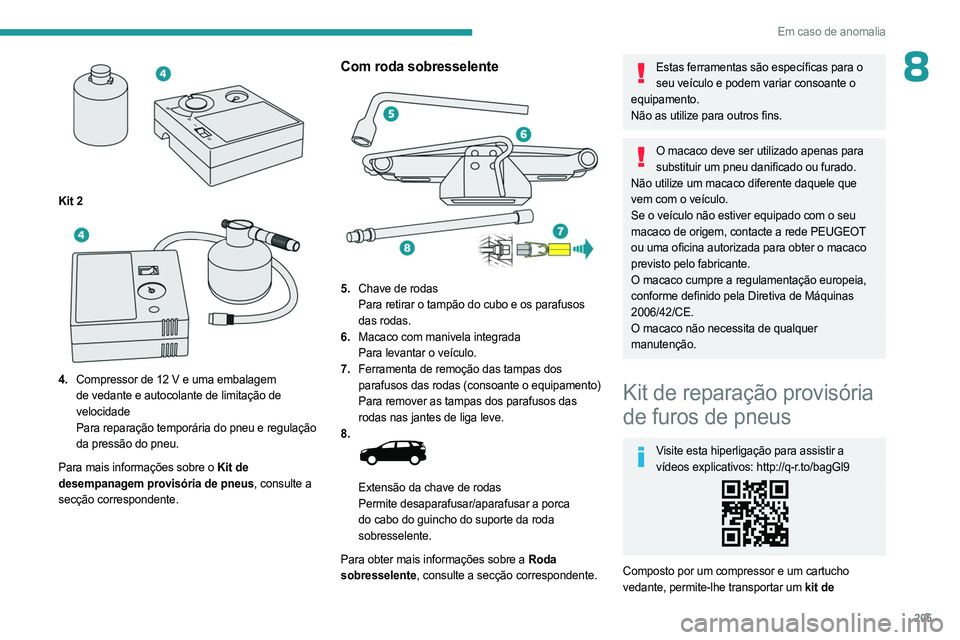 PEUGEOT 3008 2023 Manual de utilização (in Portuguese) 205
Em caso de anomalia
8
Kit 2
4.Compressor de 12 V e uma embalagem
de vedante e autocolante de limitação de
velocidade
Para reparação temporária do pneu e regulação
da pressão do p PEUGEOT 3008 2023 Manual de utilização (in Portuguese) 205
Em caso de anomalia
8
Kit 2
4.Compressor de 12 V e uma embalagem
de vedante e autocolante de limitação de
velocidade
Para reparação temporária do pneu e regulação
da pressão do p