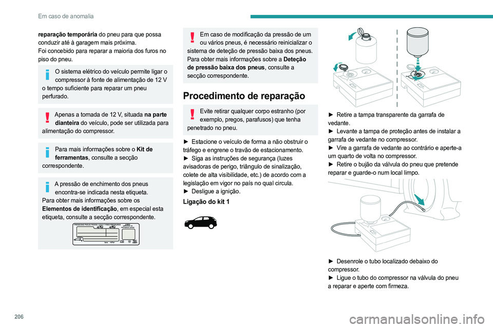 PEUGEOT 3008 2023 Manual de utilização (in Portuguese) 206
Em caso de anomalia
reparação temporária do pneu para que possa
conduzir até à garagem mais próxima.
Foi concebido para reparar a maioria dos furos no
piso do pneu.
O sistema elétrico do PEUGEOT 3008 2023 Manual de utilização (in Portuguese) 206
Em caso de anomalia
reparação temporária do pneu para que possa
conduzir até à garagem mais próxima.
Foi concebido para reparar a maioria dos furos no
piso do pneu.
O sistema elétrico do