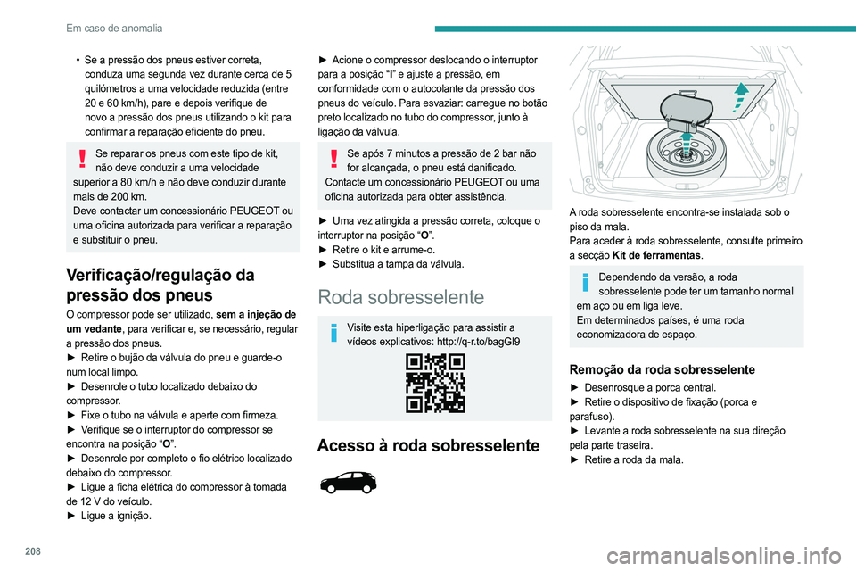 PEUGEOT 3008 2023 Manual de utilização (in Portuguese) 208
Em caso de anomalia
• Se a pressão dos pneus estiver correta,
conduza uma segunda vez durante cerca de 5
quilómetros a uma velocidade reduzida (entre
20 e 60 km/h), pare e depois verifique PEUGEOT 3008 2023 Manual de utilização (in Portuguese) 208
Em caso de anomalia
• Se a pressão dos pneus estiver correta,
conduza uma segunda vez durante cerca de 5
quilómetros a uma velocidade reduzida (entre
20 e 60 km/h), pare e depois verifique
