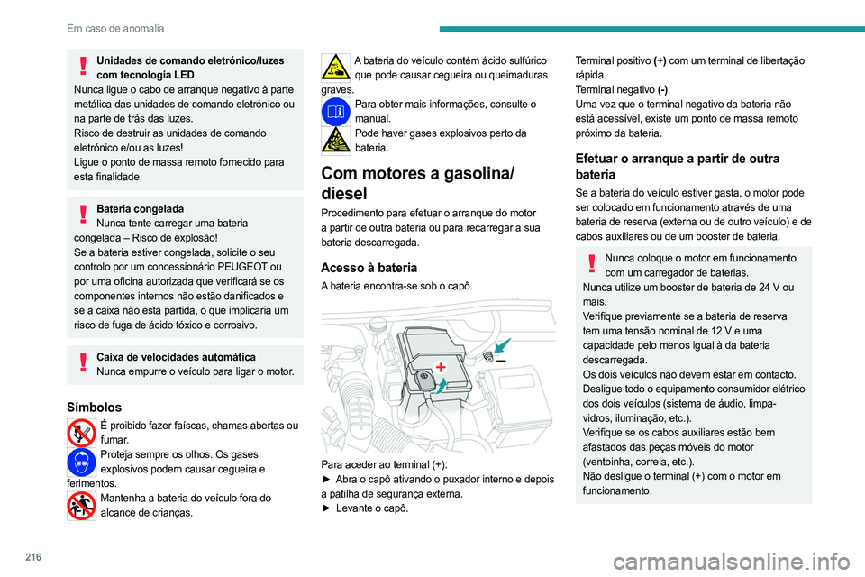 PEUGEOT 3008 2023 Manual de utilização (in Portuguese) 216
Em caso de anomalia
Unidades de comando eletrónico/luzes com tecnologia LED
Nunca ligue o cabo de arranque negativo à parte
metálica das unidades de comando eletrónico ou
na parte de trás d PEUGEOT 3008 2023 Manual de utilização (in Portuguese) 216
Em caso de anomalia
Unidades de comando eletrónico/luzes com tecnologia LED
Nunca ligue o cabo de arranque negativo à parte
metálica das unidades de comando eletrónico ou
na parte de trás d