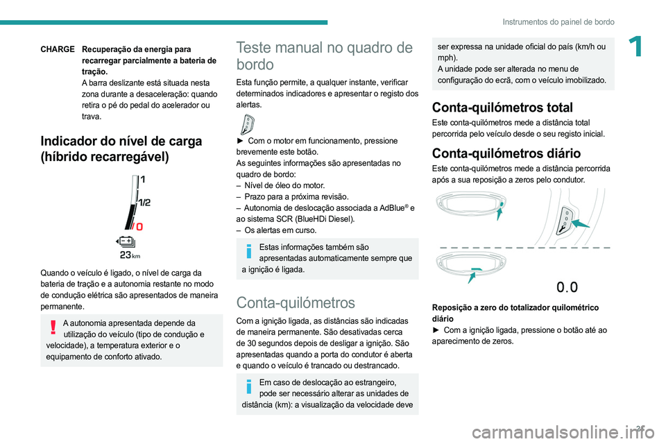 PEUGEOT 3008 2023 Manual de utilização (in Portuguese) 21
Instrumentos do painel de bordo
1CHARGERecuperação da energia para
recarregar parcialmente a bateria de
tração.
A barra deslizante está situada nesta
zona durante a desaceleração: quando PEUGEOT 3008 2023 Manual de utilização (in Portuguese) 21
Instrumentos do painel de bordo
1CHARGERecuperação da energia para
recarregar parcialmente a bateria de
tração.
A barra deslizante está situada nesta
zona durante a desaceleração: quando