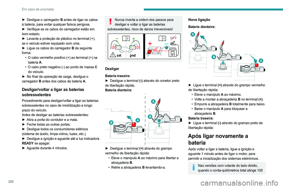 PEUGEOT 3008 2023 Manual de utilização (in Portuguese) 220
Em caso de anomalia
► Desligue o carregador B antes de ligar os cabos
à bateria, para evitar qualquer faísca perigosa.
►
V
erifique se os cabos do carregador estão em
bom estado.
►
PEUGEOT 3008 2023 Manual de utilização (in Portuguese) 220
Em caso de anomalia
► Desligue o carregador B antes de ligar os cabos
à bateria, para evitar qualquer faísca perigosa.
►
V
erifique se os cabos do carregador estão em
bom estado.
►