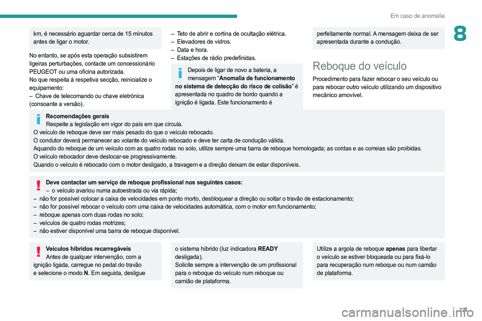 PEUGEOT 3008 2023 Manual de utilização (in Portuguese) 221
Em caso de anomalia
8km, é necessário aguardar cerca de 15 minutos
antes de ligar o motor.
No entanto, se após esta operação subsistirem
ligeiras perturbações, contacte um concessionário PEUGEOT 3008 2023 Manual de utilização (in Portuguese) 221
Em caso de anomalia
8km, é necessário aguardar cerca de 15 minutos
antes de ligar o motor.
No entanto, se após esta operação subsistirem
ligeiras perturbações, contacte um concessionário