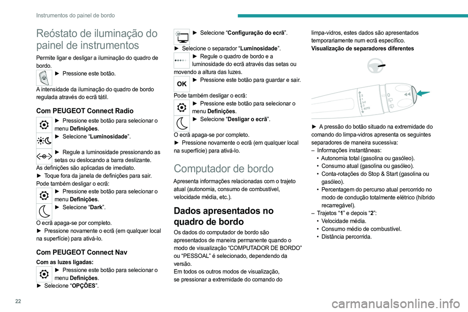 PEUGEOT 3008 2023 Manual de utilização (in Portuguese) 22
Instrumentos do painel de bordo
Reóstato de iluminação do
painel de instrumentos
Permite ligar e desligar a iluminação do quadro de
bordo.
► Pressione este botão.
A
intensidade da ilumi PEUGEOT 3008 2023 Manual de utilização (in Portuguese) 22
Instrumentos do painel de bordo
Reóstato de iluminação do
painel de instrumentos
Permite ligar e desligar a iluminação do quadro de
bordo.
► Pressione este botão.
A
intensidade da ilumi