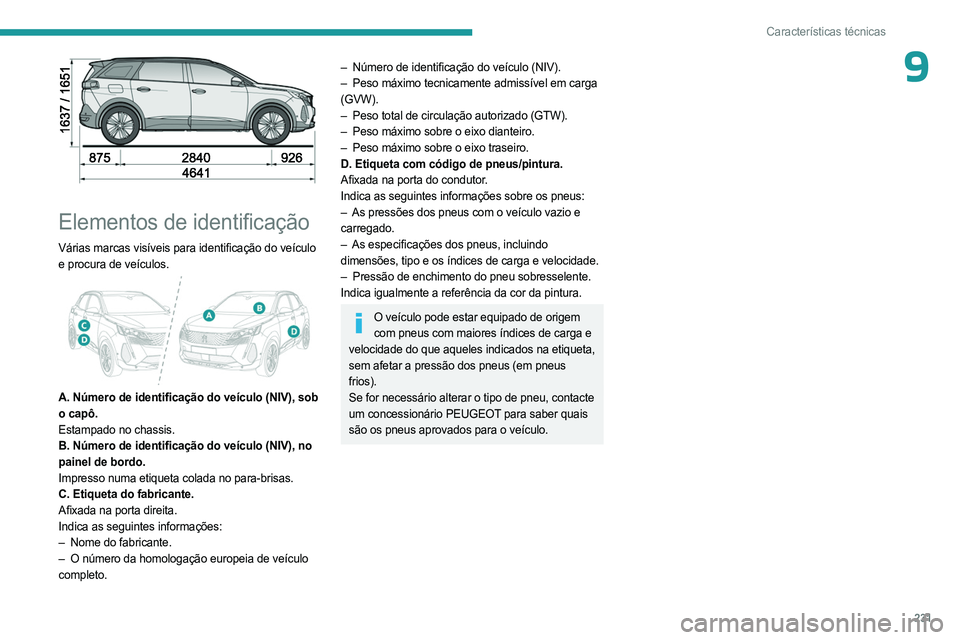 PEUGEOT 3008 2023 Manual de utilização (in Portuguese) 231
Características técnicas
9
Elementos de identificação
Várias marcas visíveis para identificação do veículo
e procura de veículos.
A. Número de identificação do veículo (NIV), PEUGEOT 3008 2023 Manual de utilização (in Portuguese) 231
Características técnicas
9
Elementos de identificação
Várias marcas visíveis para identificação do veículo
e procura de veículos.
A. Número de identificação do veículo (NIV),