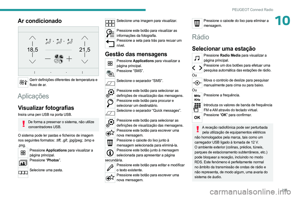 PEUGEOT 3008 2023 Manual de utilização (in Portuguese) 235
PEUGEOT Connect Radio
10Ar condicionado
21,518,5
Gerir definições diferentes de temperatura e fluxo de ar.
Aplicações
Visualizar fotografias
Insira uma pen USB na porta USB.
De forma a pres PEUGEOT 3008 2023 Manual de utilização (in Portuguese) 235
PEUGEOT Connect Radio
10Ar condicionado
21,518,5
Gerir definições diferentes de temperatura e fluxo de ar.
Aplicações
Visualizar fotografias
Insira uma pen USB na porta USB.
De forma a pres