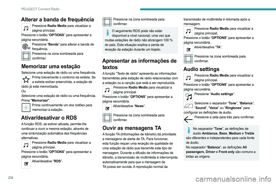 PEUGEOT 3008 2023 Manual de utilização (in Portuguese) 236
PEUGEOT Connect Radio
Alterar a banda de frequência
Pressione Radio Media para visualizar a
página principal.
Pressione o botão “OPTIONS” para apresentar a
página secundária.
Pressione PEUGEOT 3008 2023 Manual de utilização (in Portuguese) 236
PEUGEOT Connect Radio
Alterar a banda de frequência
Pressione Radio Media para visualizar a
página principal.
Pressione o botão “OPTIONS” para apresentar a
página secundária.
Pressione