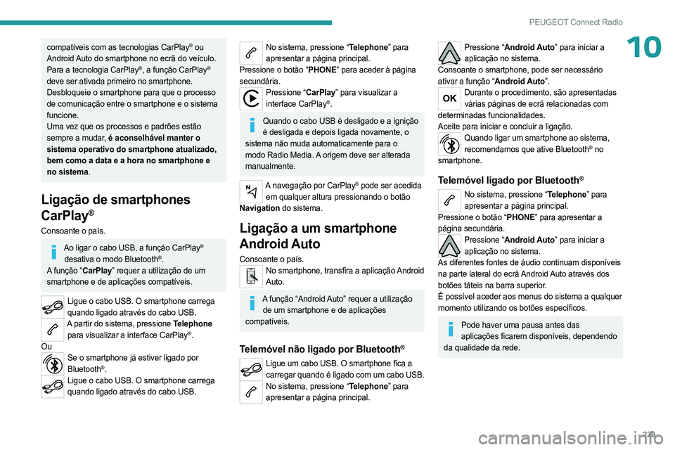 PEUGEOT 3008 2023 Manual de utilização (in Portuguese) 239
PEUGEOT Connect Radio
10compatíveis com as tecnologias CarPlay® ou
Android Auto do smartphone no ecrã do veículo.
Para a tecnologia CarPlay
®, a função CarPlay®
deve ser ativada primeir PEUGEOT 3008 2023 Manual de utilização (in Portuguese) 239
PEUGEOT Connect Radio
10compatíveis com as tecnologias CarPlay® ou
Android Auto do smartphone no ecrã do veículo.
Para a tecnologia CarPlay
®, a função CarPlay®
deve ser ativada primeir