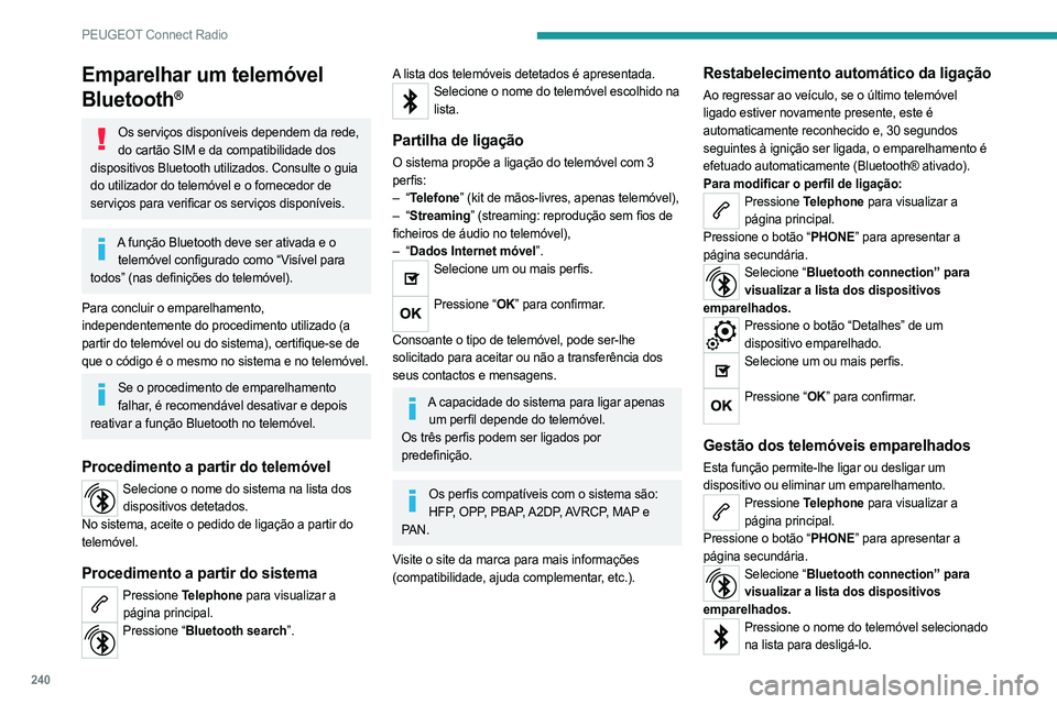 PEUGEOT 3008 2023 Manual de utilização (in Portuguese) 240
PEUGEOT Connect Radio
Emparelhar um telemóvel
Bluetooth
®
Os serviços disponíveis dependem da rede, do cartão SIM e da compatibilidade dos
dispositivos Bluetooth utilizados. Consulte o guia PEUGEOT 3008 2023 Manual de utilização (in Portuguese) 240
PEUGEOT Connect Radio
Emparelhar um telemóvel
Bluetooth
®
Os serviços disponíveis dependem da rede, do cartão SIM e da compatibilidade dos
dispositivos Bluetooth utilizados. Consulte o guia