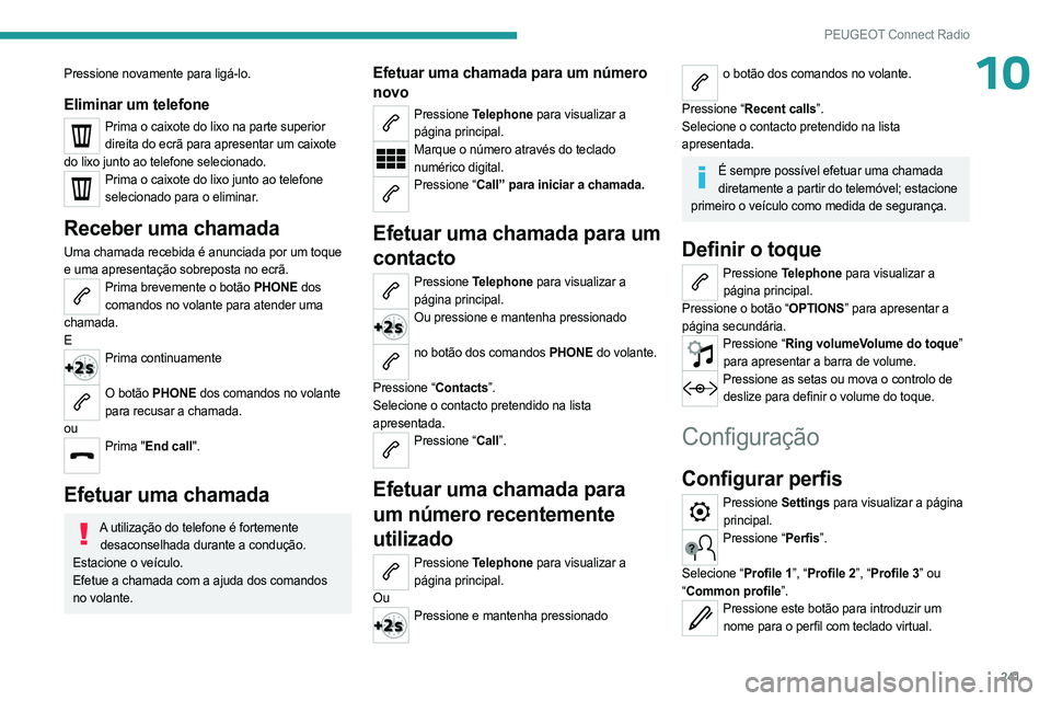 PEUGEOT 3008 2023 Manual de utilização (in Portuguese) 241
PEUGEOT Connect Radio
10Pressione novamente para ligá-lo.
Eliminar um telefone
Prima o caixote do lixo na parte superior direita do ecrã para apresentar um caixote
do lixo junto ao telefone sel PEUGEOT 3008 2023 Manual de utilização (in Portuguese) 241
PEUGEOT Connect Radio
10Pressione novamente para ligá-lo.
Eliminar um telefone
Prima o caixote do lixo na parte superior direita do ecrã para apresentar um caixote
do lixo junto ao telefone sel