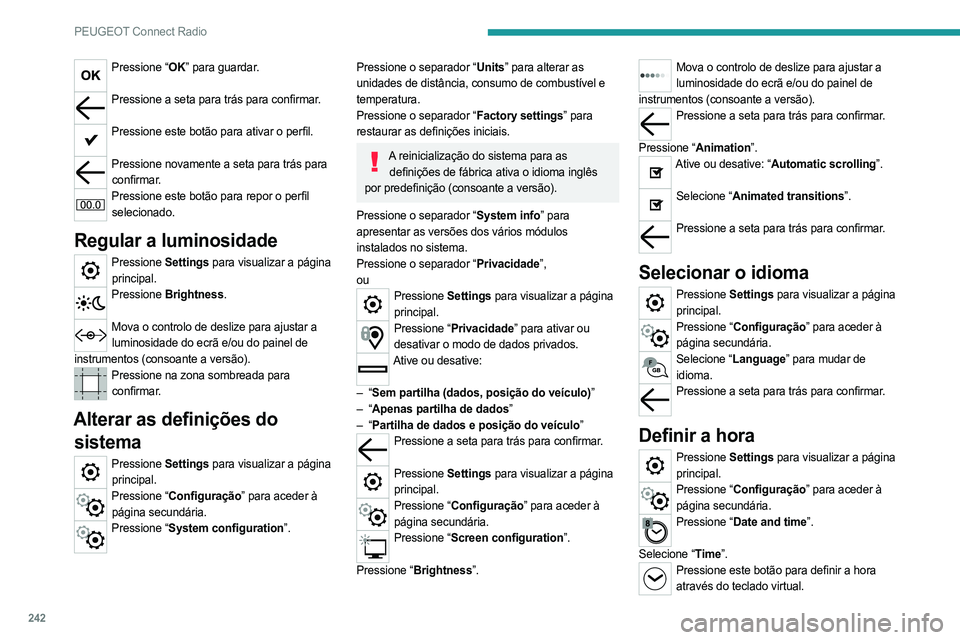 PEUGEOT 3008 2023 Manual de utilização (in Portuguese) 242
PEUGEOT Connect Radio
Pressione “OK” para guardar.
Pressione a seta para trás para confirmar.
Pressione este botão para ativar o perfil.
Pressione novamente a seta para trás para
confi PEUGEOT 3008 2023 Manual de utilização (in Portuguese) 242
PEUGEOT Connect Radio
Pressione “OK” para guardar.
Pressione a seta para trás para confirmar.
Pressione este botão para ativar o perfil.
Pressione novamente a seta para trás para
confi