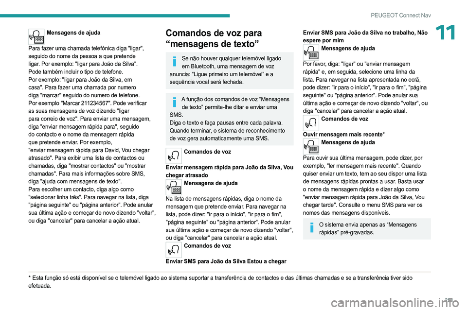 PEUGEOT 3008 2023 Manual de utilização (in Portuguese) 251
PEUGEOT Connect Nav
11Mensagens de ajuda
Para
fazer uma chamada telefónica diga "ligar",
seguido
do nome da pessoa a que pretende
ligar. Por
exemplo: "ligar PEUGEOT 3008 2023 Manual de utilização (in Portuguese) 251
PEUGEOT Connect Nav
11Mensagens de ajuda
Para
fazer uma chamada telefónica diga "ligar",
seguido
do nome da pessoa a que pretende
ligar. Por
exemplo: "ligar