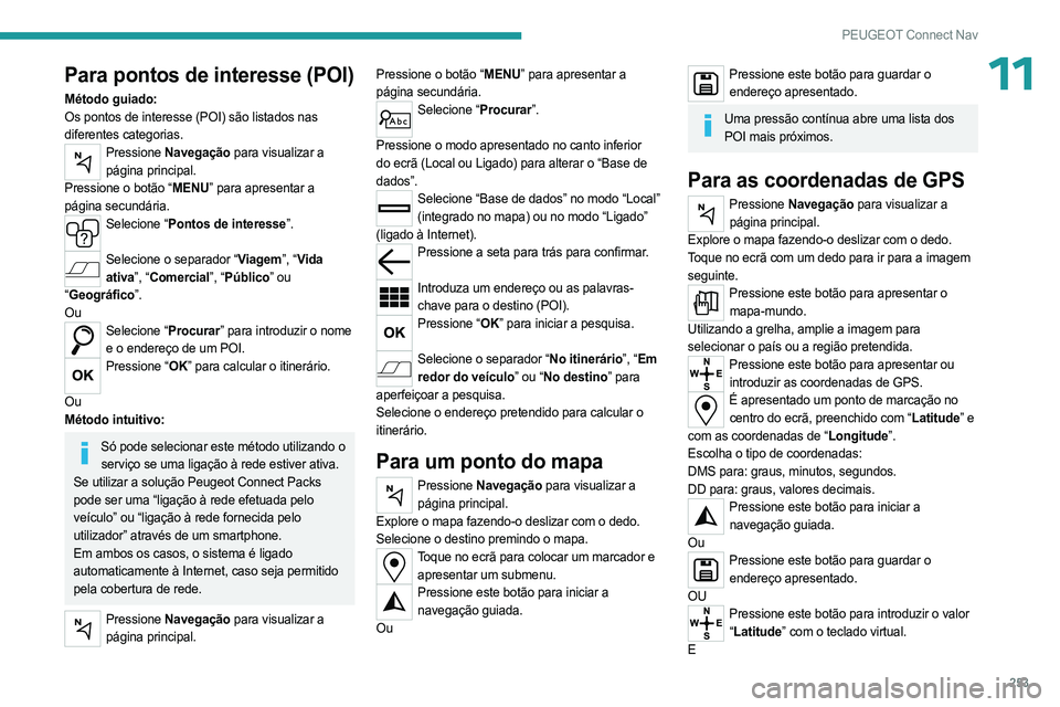 PEUGEOT 3008 2023 Manual de utilização (in Portuguese) 253
PEUGEOT Connect Nav
11Para pontos de interesse (POI)
Método guiado:
Os pontos de interesse (POI) são listados nas
diferentes categorias.
Pressione Navegação para visualizar a
página princip PEUGEOT 3008 2023 Manual de utilização (in Portuguese) 253
PEUGEOT Connect Nav
11Para pontos de interesse (POI)
Método guiado:
Os pontos de interesse (POI) são listados nas
diferentes categorias.
Pressione Navegação para visualizar a
página princip
