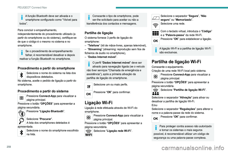 PEUGEOT 3008 2023 Manual de utilização (in Portuguese) 258
PEUGEOT Connect Nav
A função Bluetooth deve ser ativada e o smartphone configurado como “Visível para
todos”.
Para concluir o emparelhamento,
independentemente do procedimento utilizado ( PEUGEOT 3008 2023 Manual de utilização (in Portuguese) 258
PEUGEOT Connect Nav
A função Bluetooth deve ser ativada e o smartphone configurado como “Visível para
todos”.
Para concluir o emparelhamento,
independentemente do procedimento utilizado (
