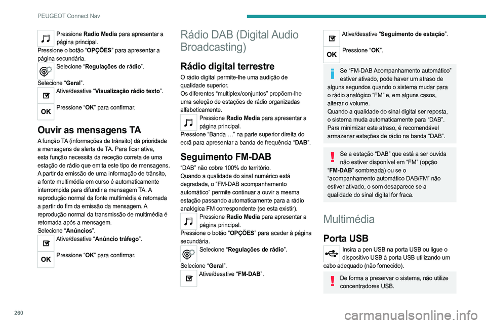 PEUGEOT 3008 2023 Manual de utilização (in Portuguese) 260
PEUGEOT Connect Nav
Pressione Radio Media para apresentar a
página principal.
Pressione o botão “OPÇÕES” para apresentar a
página secundária.
Selecione “Regulações de rádio”.
PEUGEOT 3008 2023 Manual de utilização (in Portuguese) 260
PEUGEOT Connect Nav
Pressione Radio Media para apresentar a
página principal.
Pressione o botão “OPÇÕES” para apresentar a
página secundária.
Selecione “Regulações de rádio”.