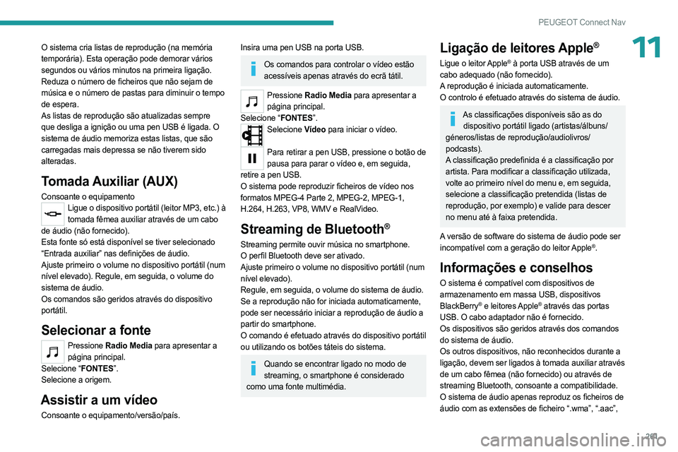 PEUGEOT 3008 2023 Manual de utilização (in Portuguese) 261
PEUGEOT Connect Nav
11O sistema cria listas de reprodução (na memória
temporária). Esta operação pode demorar vários
segundos ou vários minutos na primeira ligação.
Reduza o número de PEUGEOT 3008 2023 Manual de utilização (in Portuguese) 261
PEUGEOT Connect Nav
11O sistema cria listas de reprodução (na memória
temporária). Esta operação pode demorar vários
segundos ou vários minutos na primeira ligação.
Reduza o número de