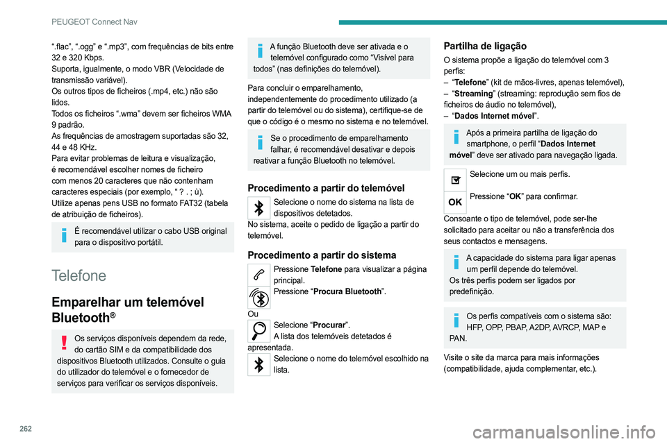 PEUGEOT 3008 2023 Manual de utilização (in Portuguese) 262
PEUGEOT Connect Nav
“.flac”, “.ogg” e “.mp3”, com frequências de bits entre
32 e 320 Kbps.
Suporta, igualmente, o modo VBR (Velocidade de
transmissão variável).
Os outros tipos de PEUGEOT 3008 2023 Manual de utilização (in Portuguese) 262
PEUGEOT Connect Nav
“.flac”, “.ogg” e “.mp3”, com frequências de bits entre
32 e 320 Kbps.
Suporta, igualmente, o modo VBR (Velocidade de
transmissão variável).
Os outros tipos de