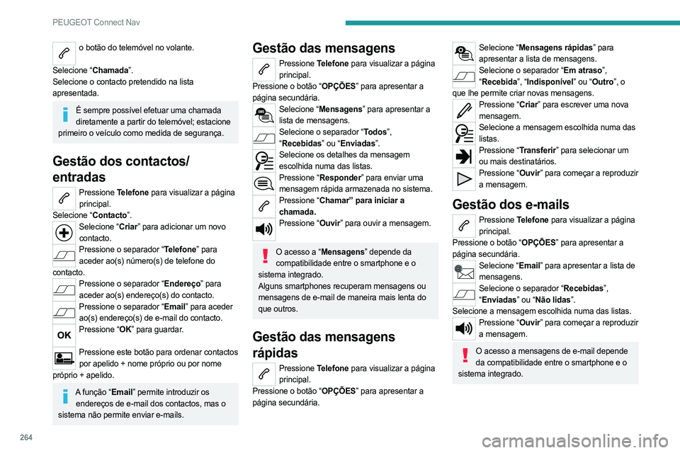 PEUGEOT 3008 2023 Manual de utilização (in Portuguese) 264
PEUGEOT Connect Nav
o botão do telemóvel no volante.
Selecione “Chamada”.
Selecione o contacto pretendido na lista
apresentada.
É sempre possível efetuar uma chamada diretamente a parti PEUGEOT 3008 2023 Manual de utilização (in Portuguese) 264
PEUGEOT Connect Nav
o botão do telemóvel no volante.
Selecione “Chamada”.
Selecione o contacto pretendido na lista
apresentada.
É sempre possível efetuar uma chamada diretamente a parti