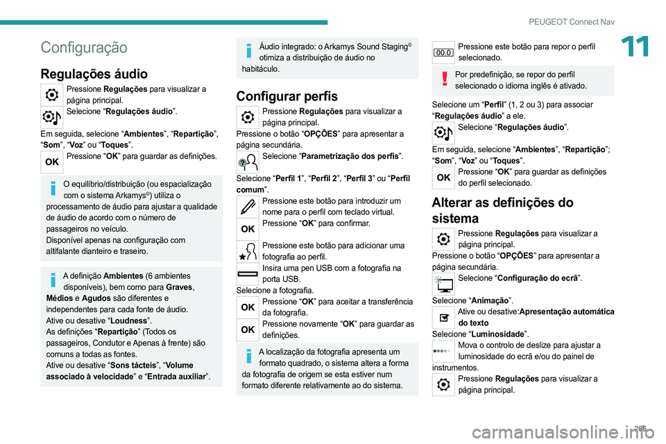 PEUGEOT 3008 2023 Manual de utilização (in Portuguese) 265
PEUGEOT Connect Nav
11Configuração
Regulações áudio
Pressione Regulações para visualizar a
página principal.
Selecione “Regulações áudio”.
Em seguida, selecione “Ambientes”, PEUGEOT 3008 2023 Manual de utilização (in Portuguese) 265
PEUGEOT Connect Nav
11Configuração
Regulações áudio
Pressione Regulações para visualizar a
página principal.
Selecione “Regulações áudio”.
Em seguida, selecione “Ambientes”,