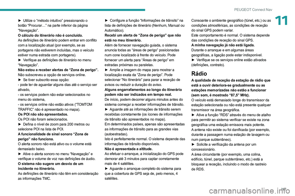 PEUGEOT 3008 2023 Manual de utilização (in Portuguese) 267
PEUGEOT Connect Nav
11► Utilize o “método intuitivo” pressionando o
botão “Procurar…” na parte inferior da página
“Navegação”.
O cálculo do itinerário não é concluído.
PEUGEOT 3008 2023 Manual de utilização (in Portuguese) 267
PEUGEOT Connect Nav
11► Utilize o “método intuitivo” pressionando o
botão “Procurar…” na parte inferior da página
“Navegação”.
O cálculo do itinerário não é concluído.