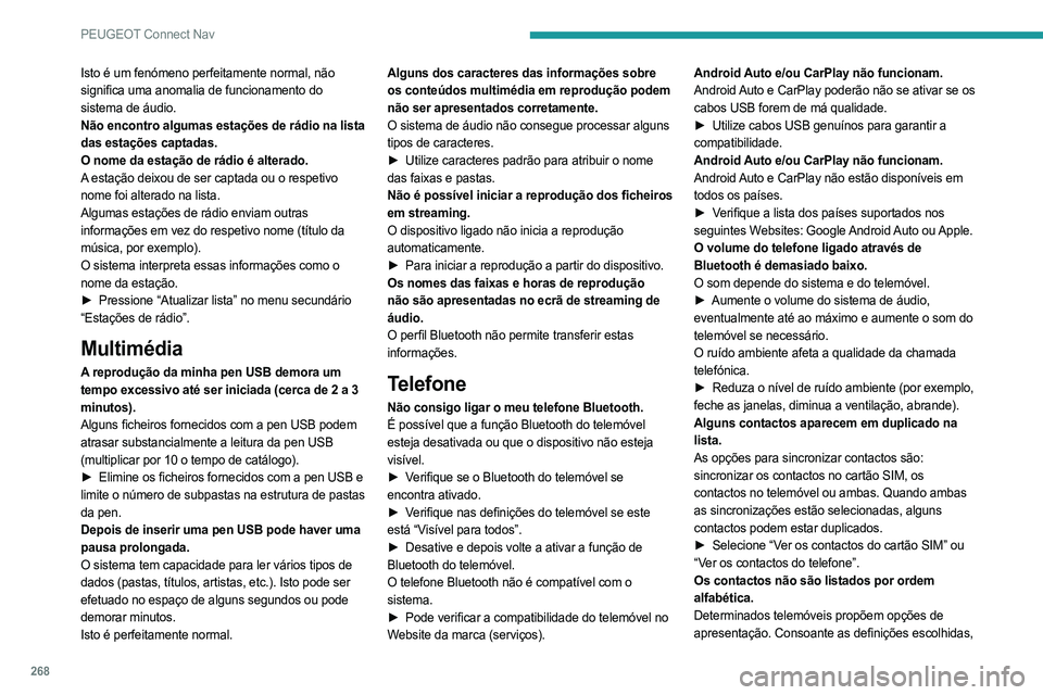 PEUGEOT 3008 2023 Manual de utilização (in Portuguese) 268
PEUGEOT Connect Nav
Isto é um fenómeno perfeitamente normal, não
significa uma anomalia de funcionamento do
sistema de áudio.
Não encontro algumas estações de rádio na lista
das estaç PEUGEOT 3008 2023 Manual de utilização (in Portuguese) 268
PEUGEOT Connect Nav
Isto é um fenómeno perfeitamente normal, não
significa uma anomalia de funcionamento do
sistema de áudio.
Não encontro algumas estações de rádio na lista
das estaç