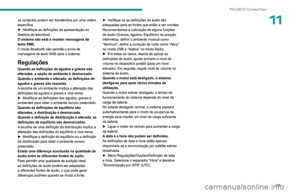 PEUGEOT 3008 2023 Manual de utilização (in Portuguese) 269
PEUGEOT Connect Nav
11os contactos podem ser transferidos por uma ordem
específica.
►
Modifique as definições de apresentação do
diretório do telemóvel.
O sistema não está a recebe PEUGEOT 3008 2023 Manual de utilização (in Portuguese) 269
PEUGEOT Connect Nav
11os contactos podem ser transferidos por uma ordem
específica.
►
Modifique as definições de apresentação do
diretório do telemóvel.
O sistema não está a recebe