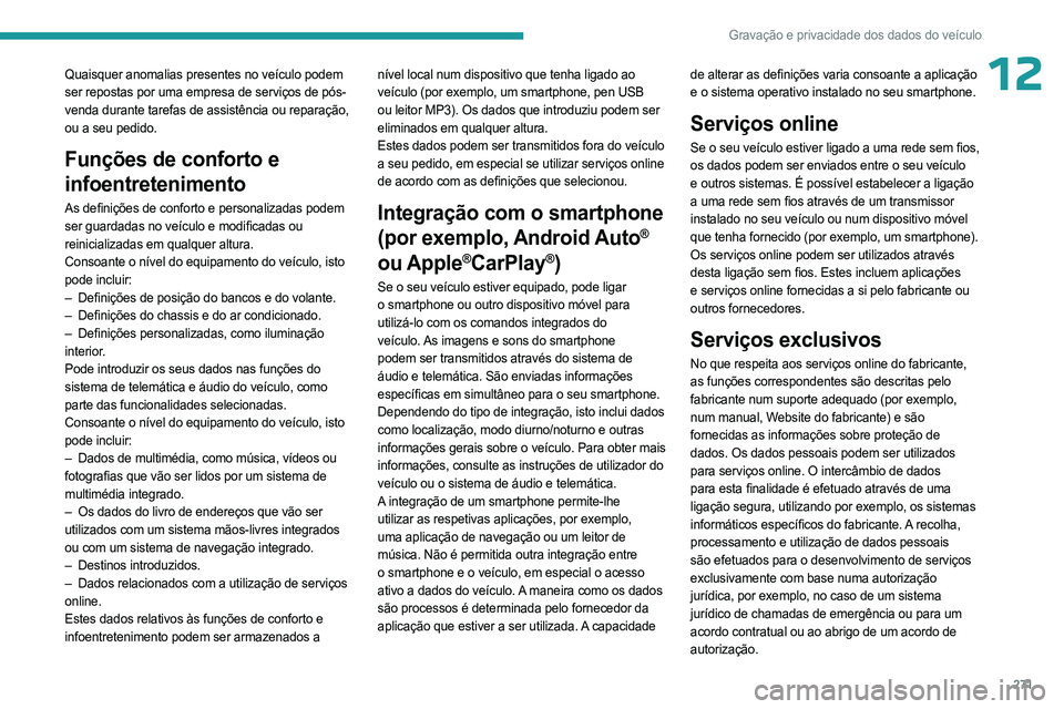 PEUGEOT 3008 2023 Manual de utilização (in Portuguese) 271
Gravação e privacidade dos dados do veículo
12Quaisquer anomalias presentes no veículo podem
ser repostas por uma empresa de serviços de pós-
venda durante tarefas de assistência ou repara PEUGEOT 3008 2023 Manual de utilização (in Portuguese) 271
Gravação e privacidade dos dados do veículo
12Quaisquer anomalias presentes no veículo podem
ser repostas por uma empresa de serviços de pós-
venda durante tarefas de assistência ou repara