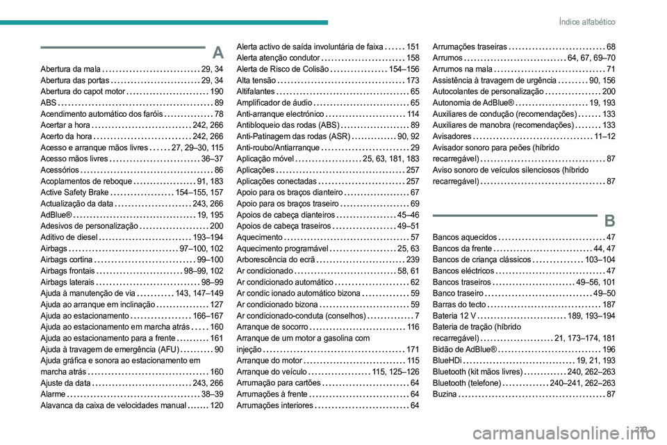 PEUGEOT 3008 2023 Manual de utilização (in Portuguese) 273
Índice alfabético
A
Abertura da mala 29, 34
Abertura das portas
29, 34
Abertura do capot motor
190
ABS
89
Acendimento automático dos faróis
78
Acertar a hora
242, 266 PEUGEOT 3008 2023 Manual de utilização (in Portuguese) 273
Índice alfabético
A
Abertura da mala 29, 34
Abertura das portas
29, 34
Abertura do capot motor
190
ABS
89
Acendimento automático dos faróis
78
Acertar a hora
242, 266
