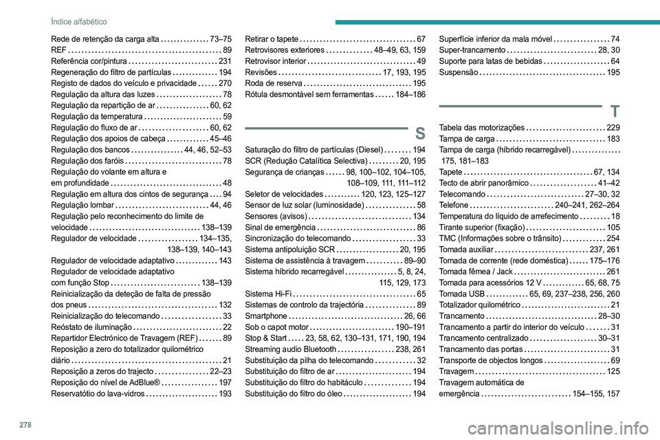 PEUGEOT 3008 2023 Manual de utilização (in Portuguese) 278
Índice alfabético
Rede de retenção da carga alta 73–75
REF
89
Referência cor/pintura
231
Regeneração do filtro de partículas
194
Registo de dados do veículo e privacida PEUGEOT 3008 2023 Manual de utilização (in Portuguese) 278
Índice alfabético
Rede de retenção da carga alta 73–75
REF
89
Referência cor/pintura
231
Regeneração do filtro de partículas
194
Registo de dados do veículo e privacida