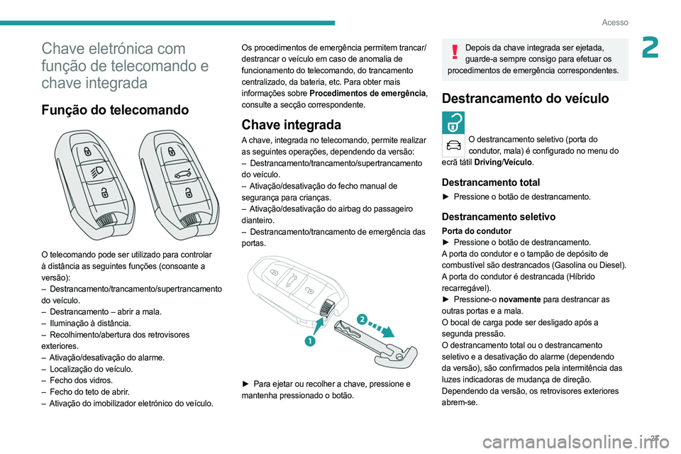 PEUGEOT 3008 2023 Manual de utilização (in Portuguese) 27
Acesso
2Chave eletrónica com
função de telecomando e
chave integrada
Função do telecomando
O telecomando pode ser utilizado para controlar
à distância as seguintes funções (consoante PEUGEOT 3008 2023 Manual de utilização (in Portuguese) 27
Acesso
2Chave eletrónica com
função de telecomando e
chave integrada
Função do telecomando
O telecomando pode ser utilizado para controlar
à distância as seguintes funções (consoante
