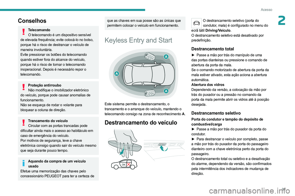 PEUGEOT 3008 2023 Manual de utilização (in Portuguese) 29
Acesso
2Conselhos
TelecomandoO telecomando é um dispositivo sensível
de elevada frequência; evite colocá-lo no bolso,
porque há o risco de destrancar o veículo de
maneira involuntária.
Ev PEUGEOT 3008 2023 Manual de utilização (in Portuguese) 29
Acesso
2Conselhos
TelecomandoO telecomando é um dispositivo sensível
de elevada frequência; evite colocá-lo no bolso,
porque há o risco de destrancar o veículo de
maneira involuntária.
Ev