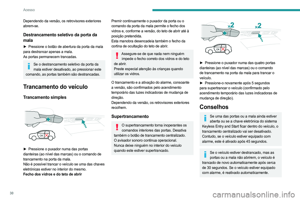 PEUGEOT 3008 2023 Manual de utilização (in Portuguese) 30
Acesso
Dependendo da versão, os retrovisores exteriores
abrem-se.
Destrancamento seletivo da porta da
mala
► Pressione o botão de abertura da porta da mala
para destrancar apenas a mala.
As PEUGEOT 3008 2023 Manual de utilização (in Portuguese) 30
Acesso
Dependendo da versão, os retrovisores exteriores
abrem-se.
Destrancamento seletivo da porta da
mala
► Pressione o botão de abertura da porta da mala
para destrancar apenas a mala.
As