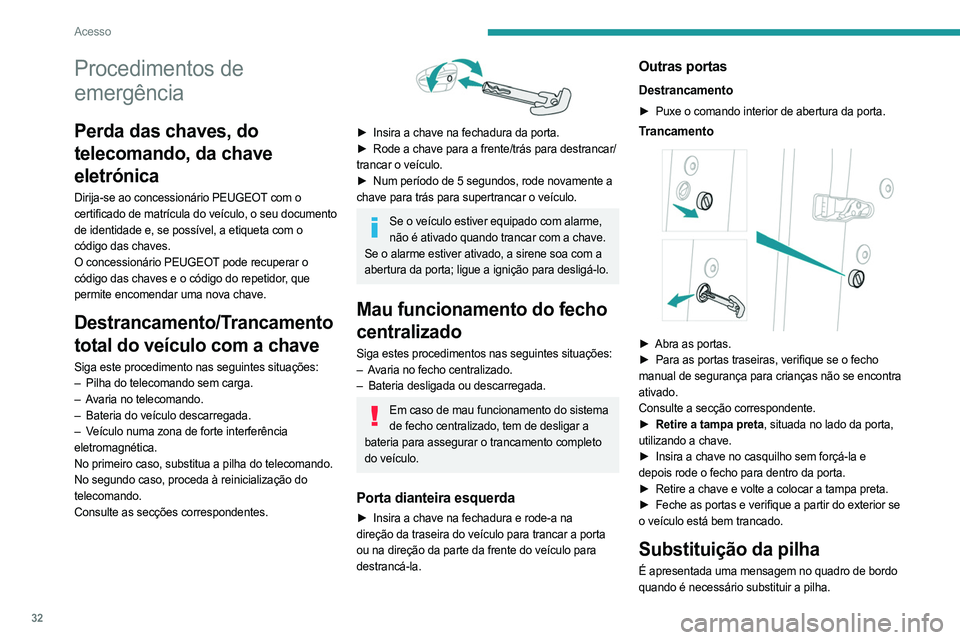 PEUGEOT 3008 2023 Manual de utilização (in Portuguese) 32
Acesso
Procedimentos de
emergência
Perda das chaves, do
telecomando, da chave
eletrónica
Dirija-se ao concessionário PEUGEOT com o
certificado de matrícula do veículo, o seu documento
de PEUGEOT 3008 2023 Manual de utilização (in Portuguese) 32
Acesso
Procedimentos de
emergência
Perda das chaves, do
telecomando, da chave
eletrónica
Dirija-se ao concessionário PEUGEOT com o
certificado de matrícula do veículo, o seu documento
de