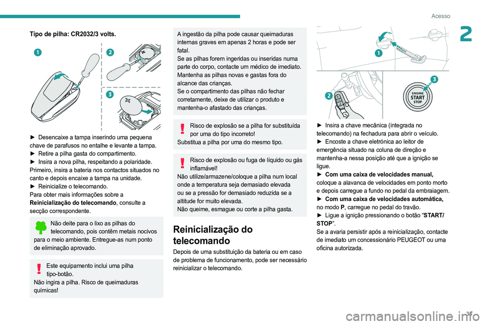 PEUGEOT 3008 2023 Manual de utilização (in Portuguese) 33
Acesso
2Tipo de pilha: CR2032/3 volts.
► Desencaixe a tampa inserindo uma pequena
chave de parafusos no entalhe e levante a tampa.
►
Retire a pilha gasta do compartimento.
►
Insira a PEUGEOT 3008 2023 Manual de utilização (in Portuguese) 33
Acesso
2Tipo de pilha: CR2032/3 volts.
► Desencaixe a tampa inserindo uma pequena
chave de parafusos no entalhe e levante a tampa.
►
Retire a pilha gasta do compartimento.
►
Insira a